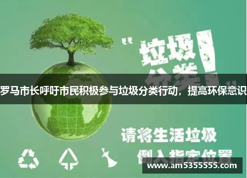 罗马市长呼吁市民积极参与垃圾分类行动，提高环保意识