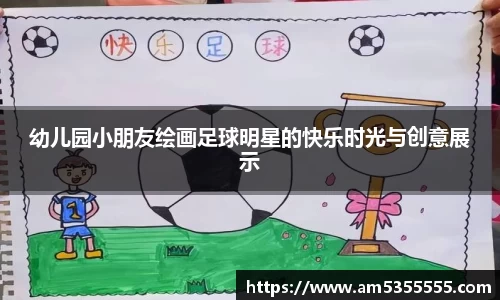 幼儿园小朋友绘画足球明星的快乐时光与创意展示
