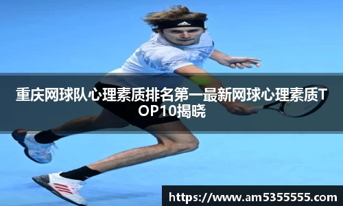 重庆网球队心理素质排名第一最新网球心理素质TOP10揭晓